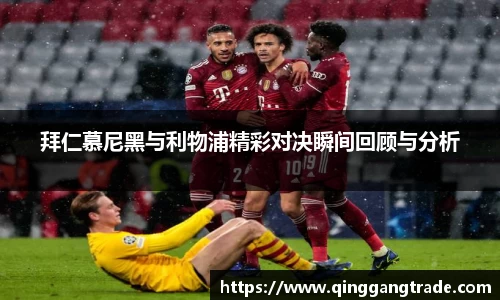 拜仁慕尼黑与利物浦精彩对决瞬间回顾与分析